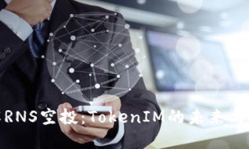 理解RNS空投：TokenIM的未来与机遇