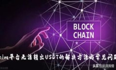 Tokenim平台无法转出USDT的解决方法与常见问题解析