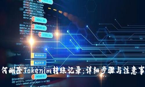 如何删除Tokenim转账记录：详细步骤与注意事项