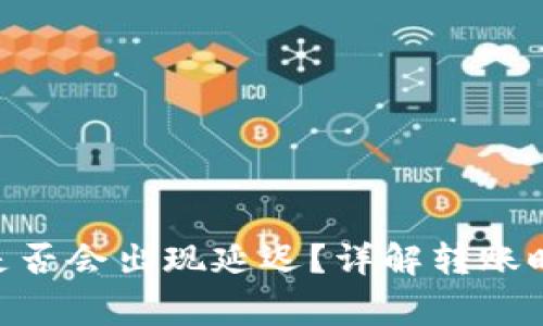 Tokenim转账是否会出现延迟？详解转账时间和注意事项