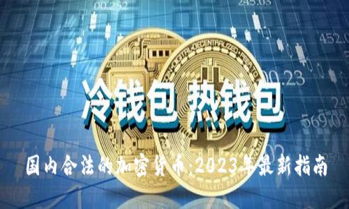 国内合法的加密货币：2023年最新指南