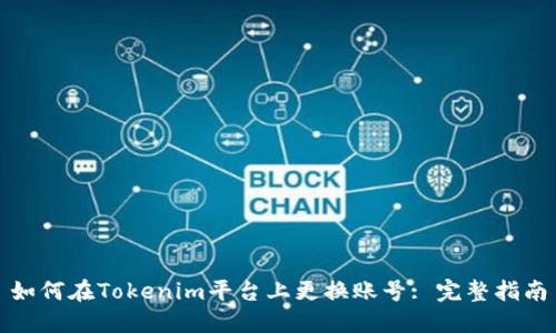 如何在Tokenim平台上更换账号: 完整指南