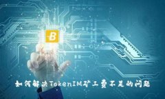如何解决TokenIM矿工费不足的问题