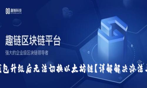 Tokenim钱包升级后无法切换以太坊链？详解解决办法与常见问题