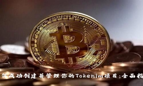 如何成功创建并管理你的Tokenim项目：全面指南