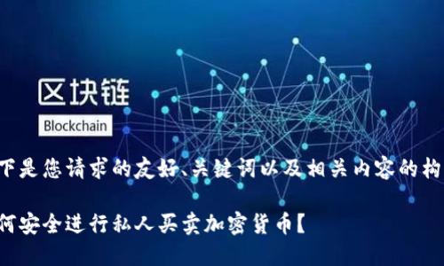 以下是您请求的友好、关键词以及相关内容的构架。

如何安全进行私人买卖加密货币？