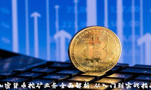 
加密货币挖矿业务全面解析：从入门到实战指南