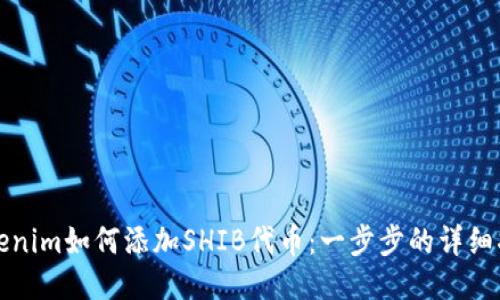 Tokenim如何添加SHIB代币：一步步的详细指南