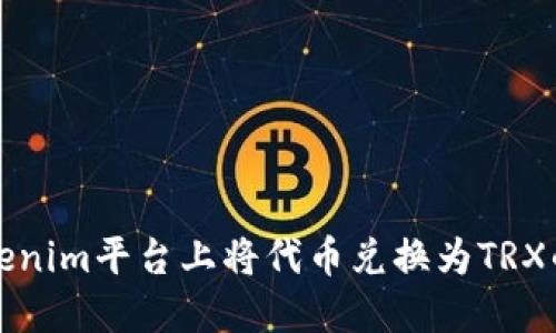 如何在Tokenim平台上将代币兑换为TRX的详细指南
