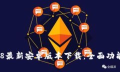 Tokenim 2.8最新安卓版本下载：全面功能与使用指南