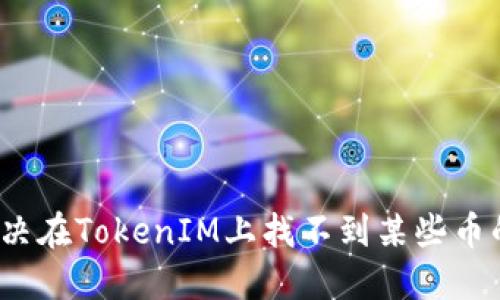 如何解决在TokenIM上找不到某些币的问题？