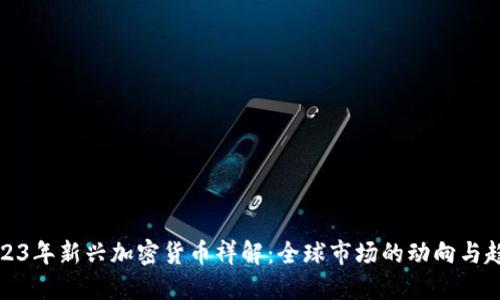 2023年新兴加密货币祥解：全球市场的动向与趋势