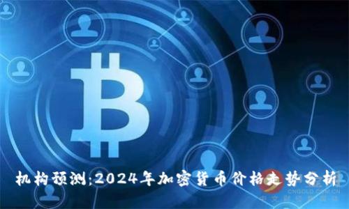 机构预测：2024年加密货币价格走势分析