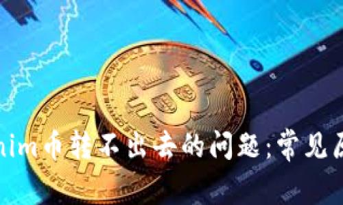 如何解决Tokenim币转不出去的问题：常见原因及解决方案