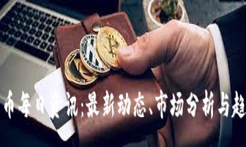 :

加密货币每日资讯：最新动态、市场分析与趋势展望