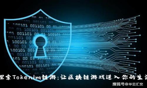 探索Tokenim链游：让区块链游戏进入你的生活
