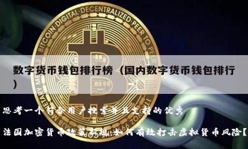 思考一个符合用户搜索并且支持的优秀

法国加密货币政策新规：如何有效打击虚拟货币风险？