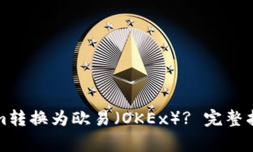 如何将Tokenim转换为欧易（OKEx）? 完整指南与注意事项