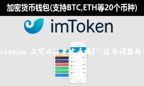在这个日益发展的加密货币领域，许多人可能会问：“在 Tokenim 上可以随意发币吗？” 这个问题的答案并不是简单的“是”或“否”。本文将对此进行深入探讨。

在 Tokenim 上发布代币的注意事项与流程